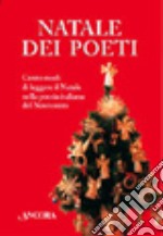 Natale dei poeti. Cento modi di leggere il Natale nella poesia italiana del Novecento libro