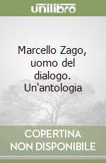 Marcello Zago, uomo del dialogo. Un'antologia libro