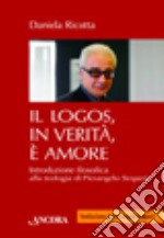 Il logos, in verità, è amore. Introduzione filosofica alla teologia di Pierangelo Sequeri libro