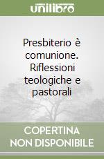 Presbiterio è comunione. Riflessioni teologiche e pastorali