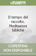 Il tempo del raccolto. Meditazioni bibliche libro