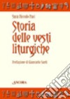 Storia delle vesti liturgiche. Ediz. illustrata libro di Piccolo Paci Sara