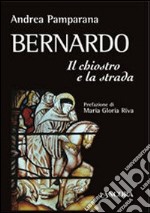 Bernardo. Il chiostro e la strada libro