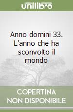 Anno domini 33. L'anno che ha sconvolto il mondo libro