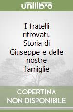 I fratelli ritrovati. Storia di Giuseppe e delle nostre famiglie libro