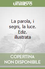 La parola, i segni, la luce. Ediz. illustrata libro