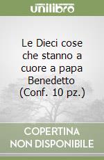 Le Dieci cose che stanno a cuore a papa Benedetto (Conf. 10 pz.) libro