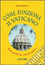 Come funziona il Vaticano. Tutto quello che vorreste sapere libro