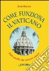 Come funziona il Vaticano. Tutto quello che vorreste sapere libro