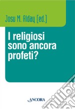 I religiosi sono ancora profeti? libro