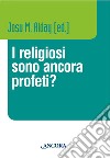 I religiosi sono ancora profeti? libro di Alday J. M. (cur.)