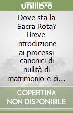 Dove sta la Sacra Rota? Breve introduzione ai processi canonici di nullità di matrimonio e di scioglimento del vincolo libro