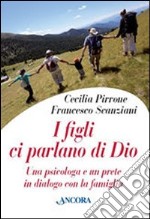 I figli ci parlano di Dio. Una psicologa e un prete in dialogo con la famiglia libro