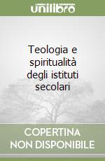 Teologia e spiritualità degli istituti secolari libro