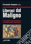 Liberaci dal maligno. L'esperienza del demoniaco e la riflessione teologica libro