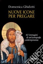 Nuove icone per pregare. Ediz. illustrata libro