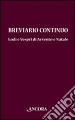 Breviario continuo. Lodi e vespri di Avvento e Natale libro