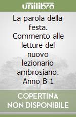 La parola della festa. Commento alle letture del nuovo lezionario ambrosiano. Anno B 1 libro