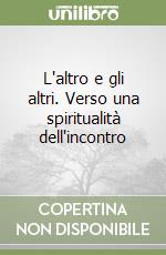 L'altro e gli altri. Verso una spiritualità dell'incontro libro