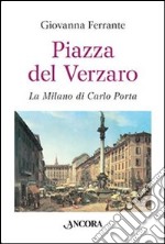 Piazza del Verzaro. La Milano di Carlo Porta libro