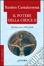 Il potere della croce. Meditazioni 1999-2008. Vol. 2