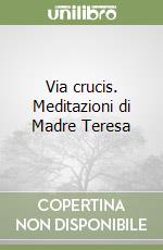 Via crucis. Meditazioni di Madre Teresa libro