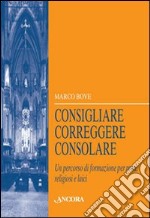 Consigliare, correggere, consolare. Un percorso di formazione per preti, religiosi e laici libro