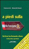 A piedi sulla via Francigena. Dal Gran San Bernardo a Roma. Guida pratica e spirituale libro