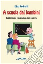 A scuola dai bambini. Suggestioni e provocazioni di un pediatra libro