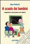 A scuola dai bambini. Suggestioni e provocazioni di un pediatra libro di Pedrotti Dino