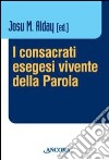 I Consacrati, esegesi vivente della Parola libro di Alday J. M. (cur.)