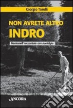 Non avrete altro Indro. Montanelli raccontato con nostalgia libro