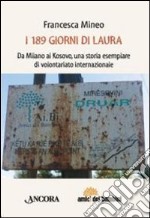 I centottantanove giorni di Laura. Da Milano al Kosovo, una storia esemplare di volontariato internazionale