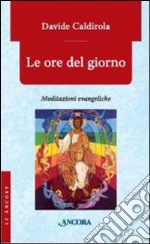 Le Ore del giorno. Meditazioni evangeliche libro