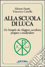 Alla scuola di Luca. Un Vangelo da rileggere, ascoltare, pregare e condividere libro