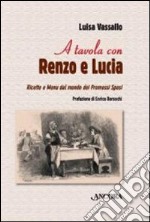 A tavola con Renzo e Lucia. Ricette e menu dal mondo dei Promessi sposi libro