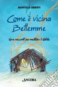 Com'è vicina Betlemme. Nove racconti per meditare il Natale libro