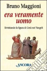 Era veramente uomo. Rivisitando la figura di Gesù nei Vangeli libro