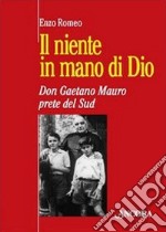 Il niente in mano di Dio. Don Gaetano Mauro, prete del Sud libro