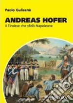 Andreas Hofer. Il tirolese che sfidò Napoleone libro