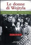 Le donne di Wojtyla. Da mamma Emilia a madre Teresa libro di Borghese Annalisa