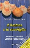 Il Bastone e la conchiglia. Guida pratica e spirituale al cammino di Santiago libro