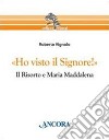 «Ho visto il Signore!» Il risorto e Maria Maddalena libro di Vignolo Roberto