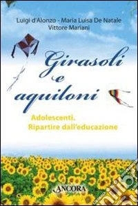 Girasoli e aquiloni. Adolescenti. Ripartire dall'educazione libro