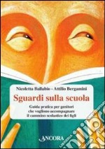 Sguardi sulla scuola. Guida pratica per genitori che vogliono accompagnare il cammino scolastico dei figli