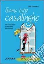 Siamo tutte casalinghe. Da Santa Marta a Disperate housewives libro