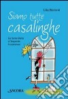 Siamo tutte casalinghe. Da Santa Marta a Disperate housewives libro di Bonomi Lilia