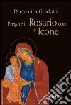 Pregare il Rosario con le icone libro di Ghidotti Domenica