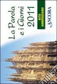 La Parola e i giorni 2011. Rito ambrosiano libro