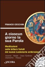 A ciascun giorno la sua Parola. Meditazioni sulle letture feriali del nuovo lezionario ambrosiano. Anno 1. Vol. 1 libro